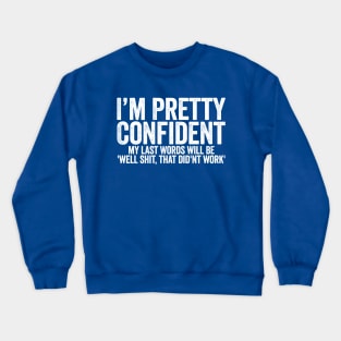 I Am Pretty Confident  My Last World Will Be Well Shit That Did'nt Work Blue Crewneck Sweatshirt